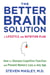 The Better Brain Solution - How to Start Now--at Any Age--to Reverse and Prevent Insulin Resistance of the  Brain, Sharpen Cognitive Function, and Avoid Memory Loss