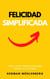 Felicidad Simplificada: Todo lo que Necesitas Saber Sobre la Felicidad