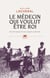 Le médecin qui voulut être roi. Sur les traces d'une utopie coloniale
