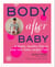 Body After Baby - A Simple, Healthy Plan to Lose Your Baby Weight Fast