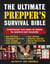 The Ultimate Prepper's Survival Bible - Everything You Need to Know to Survive Any Disaster—Includes Tips and Expert Knowledge about Bug-Out Bags, Emergency First-Aid, Food and Water Tips, Home and Self-Defense, Survival Shelters, and More!
