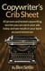 Copywriter’s Crib Sheet  -  40 Proven and Tested Copywriting Secrets You Can Use in Your Ads Today and See Results in Your Bank Account Tomorrow