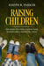 Raising Children: 3 Manuscripts - Raising Sons, Raising Girls, Parenting Teens - A+ Parenting