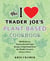 The I Love Trader Joe's Vegetarian Cookbook - 150 Delicious and Healthy Recipes Using Foods from the World's Greatest Grocery Store