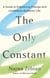 The Only Constant - A Guide to Embracing Change and Leading an Authentic Life