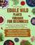 Edible Wild Plants Foraging for Beginners: Unravel the Knowledge of Identifying and Responsibly Harvesting Nature’s Green Treasures [III Edition]