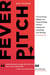 Fever Pitch: A Novel About Selling Your Vision, Raising Venture Capital, and Launching Your Startup