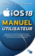 Manuel Utilisateur iOS 18 : Découvrez les secrets qui transformeront votre compréhension et votre utilisation de votre iPhone, vous rendant plus compétent et confiant