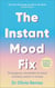 The Instant Mood Fix - Emergency remedies to beat anxiety, panic or stress