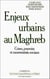 Enjeux urbains au Maghreb - Crises, pouvoirs et mouvements sociaux
