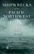Shipwrecks of the Pacific Northwest - Tragedies and Legacies of a Perilous Coast