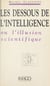 Les dessous de l'intelligence ou L'iIllusion scientifique