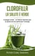 Clorofilla - La Salute è Verde - Il sangue verde - un fattore decisivo per la salute ed una spinta per l'energia