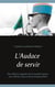 L'Audace de servir - Des officiers appelés de la Grande Guerre aux officiers sous contrat d'aujourd'hui