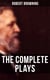 The Complete Plays of Robert Browning - Paracelsus, Stafford, Herakles, The Agamemnon of Aeschylus, Bells and Pomegranates, Pippa Passes…