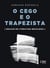 O cego e o trapezista - Ensaios de literatura brasileira