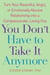 You Don't Have to Take it Anymore - Turn Your Resentful, Angry, or Emotionally Abusive Relationship into a Compassionate, Loving One