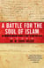 A Battle for the Soul of Islam - An American Muslim Patriot's Fight to Save His Faith