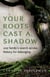 Your Roots Cast a Shadow - One Family's Search across History for Belonging