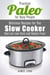 Practical Paleo for Busy People: Delicious Recipes for Your Slow Cooker that are Low-carb and Gluten-free! - Paleo Meals