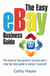 The Easy eBay Business Guide - The story of one person's success and a step-by-step guide to doing it yourself