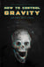 How To Control Gravity and Other Stories