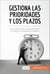 Gestiona las prioridades y los plazos - Las claves para organizar bien el trabajo y respetar los plazos