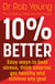 10% Better - Easy ways to beat stress, think smarter, get healthy and achieve any goal