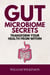 Gut Microbiome Secrets - Transform Your Health from Within:Discover How Your Gut Microbiome Can Boost Immunity, Energy, and Mood