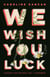 We Wish You Luck - A Novel