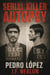 Serial Killer Autopsy: Pedro López, The Monster of the Andes - Serial Killer Autopsy, #45