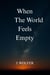 When The World Feels Empty