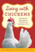 Living with Chickens - Everything You Need To Know To Raise Your Own Backyard Flock