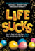 Life Sucks - How to Deal with the Way Life Is, Was, and Always Will Be Unfair