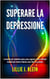 Superare la Depressione: Le Tecniche per Combattere Paura, Ansia, Angoscia, Stress e Attacchi di Panico per Trovare la Felicità, Vivere Felici e in Armonia
