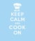 Keep Calm and Cook On - Good Advice for Cooks