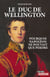 Le duc de Wellington - Pourquoi Napoléon ne pouvait que perdre
