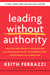 Leading Without Authority - How the New Power of Co-Elevation Can Break Down Silos, Transform Teams, and Reinvent Collaboration