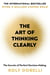 The Art of Thinking Clearly - The Secrets of Perfect Decision-Making