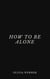 How to Be Alone