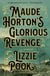 Maude Horton's Glorious Revenge - A Novel