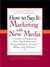 How to Say It: Marketing with New Media - A Guide to Promoting Your Small Business Using Websites, E-zines, Blogs, and Podcasts