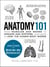 Anatomy 101 - From Muscles and Bones to Organs and Systems, Your Guide to How the Human Body Works