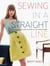 Sewing in a Straight Line - Quick and Crafty Projects You Can Make by Simply Sewing Straight