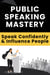 Public Speaking Mastery - Speak Confidently and Influence People