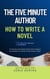 The 5 Minute Author: How to Write a Novel - The Five Minute Author, #1
