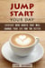 Jump Start Your Day: Everyday Mini Habits That Will Change Your Life for the Better - Productivity & Success
