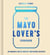 The Mayo Lover’s Cookbook