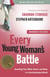 Every Young Woman's Battle - Guarding Your Mind, Heart, and Body in a Sex-Saturated World