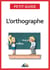 L’orthographe - Plus aucun doute pour écrire et épeler les mots de la langue française